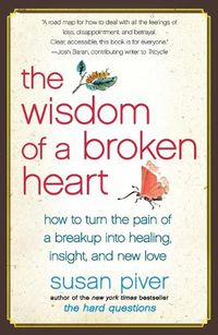 Cover image for The Wisdom of a Broken Heart: How to Turn the Pain of a Breakup Into Healing, Insight, and New Love