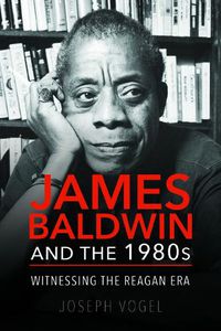 Cover image for James Baldwin and the 1980s: Witnessing the Reagan Era