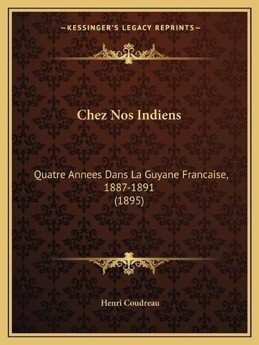 Chez Nos Indiens: Quatre Annees Dans La Guyane Francaise, 1887-1891 (1895)