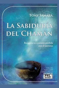 Cover image for La Sabiduria del Chaman: Recupera tu conexion perdida con el universo