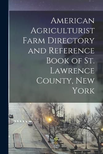 Cover image for American Agriculturist Farm Directory and Reference Book of St. Lawrence County, New York