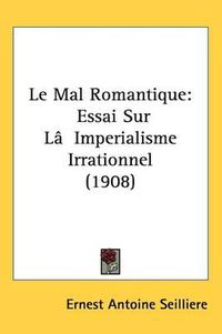 Cover image for Le Mal Romantique: Essai Sur L[imperialisme Irrationnel (1908)