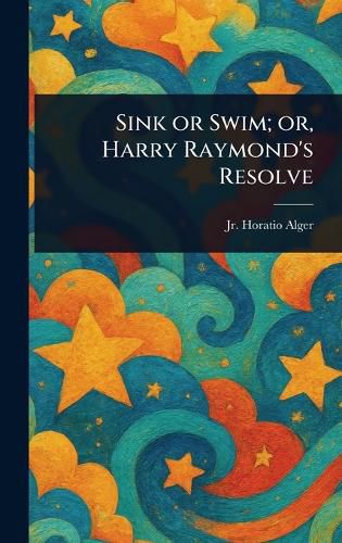 Cover image for Sink or Swim; or, Harry Raymond's Resolve