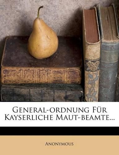 Cover image for General-Ordnung F R Kayserliche Maut-Beamte...