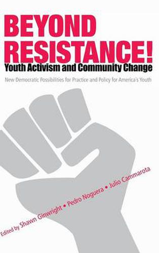 Cover image for Beyond Resistance! Youth Activism and Community Change: New Democratic Possibilities for Practice and Policy for America's Youth