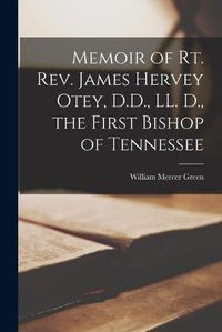 Cover image for Memoir of Rt. Rev. James Hervey Otey, D.D., LL. D., the First Bishop of Tennessee