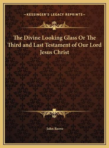 Cover image for The Divine Looking Glass or the Third and Last Testament of Our Lord Jesus Christ