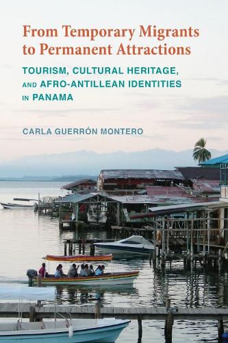 Cover image for From Temporary Migrants to Permanent Attractions: Tourism, Cultural Heritage, and Afro-Antillean Identities in Panama
