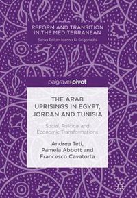 Cover image for The Arab Uprisings in Egypt, Jordan and Tunisia: Social, Political and Economic Transformations