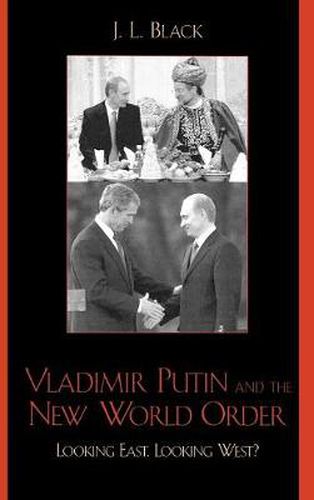 Vladimir Putin and the New World Order: Looking East, Looking West?