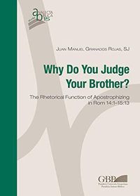 Cover image for Why Do You Judge Your Brother?: The Rhetorical Function of Apostrophizing in ROM 14:1-15:13