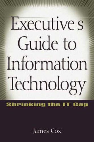 Cover image for Executive's Guide to Information Technology: Shrinking the IT Gap