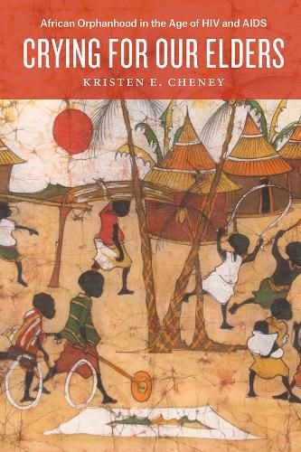 Cover image for Crying for Our Elders: African Orphanhood in the Age of HIV and AIDS