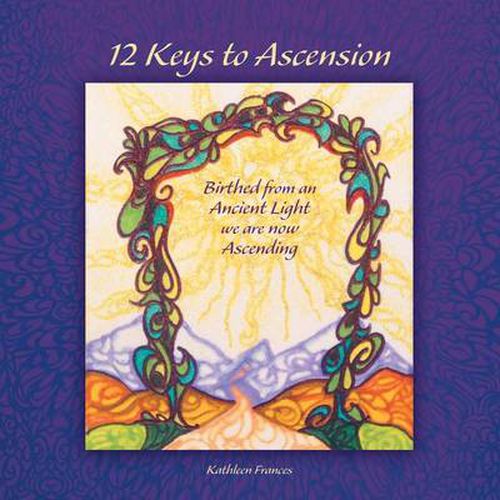 Cover image for 12 Keys to Ascension: Birthed from an Ancient Light We Are Now Ascending