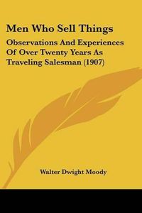 Cover image for Men Who Sell Things: Observations and Experiences of Over Twenty Years as Traveling Salesman (1907)