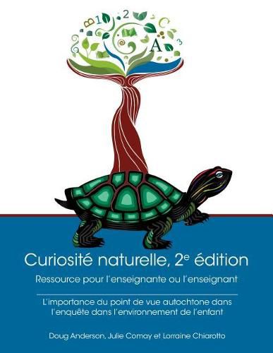 Curiosit? Naturelle, 2e ?dition: Ressource Pour l'Enseignante Ou l'Enseignant: L'Importance Du Point de Vue Autochtone Dans l'Enqu?te Dans l'Environnement de l'Enfant Droit d'Auteur