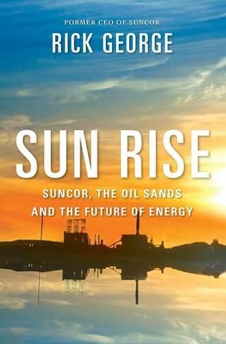 Cover image for Sun Rise: Suncor, the Oil Sands and the Future of Energy