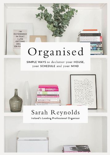 Cover image for Organised: Simple Ways to declutter your house, your schedule and your mind From Ireland's leading professional Organiser