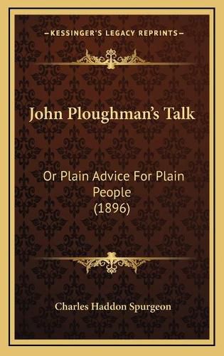 John Ploughman's Talk: Or Plain Advice for Plain People (1896)