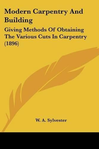 Cover image for Modern Carpentry and Building: Giving Methods of Obtaining the Various Cuts in Carpentry (1896)