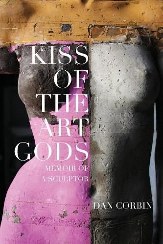 Cover image for Kiss of the Art Gods: A Twenty-Year Struggle to Find My Way as a Contemporary Figurative Sculptor.