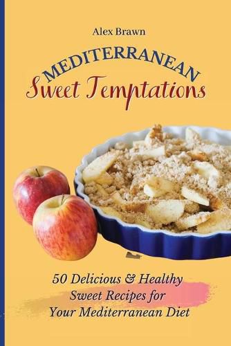 Cover image for Mediterranean Sweet Temptations: 50 Delicious & Healthy Sweet Recipes for Your Mediterranean Diet