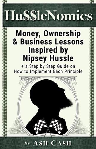 Cover image for HussleNomics: Money, Ownership & Business Lessons Inspired by Nipsey Hussle + a Step by Step Guide on How to Implement Each Principle