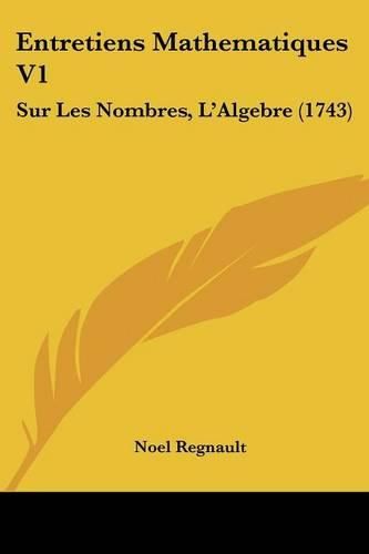 Entretiens Mathematiques V1: Sur Les Nombres, L'Algebre (1743)