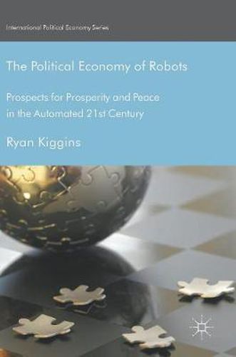 Cover image for The Political Economy of Robots: Prospects for Prosperity and Peace in the Automated 21st Century