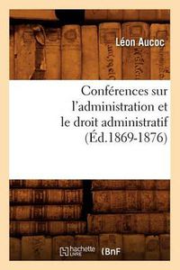 Cover image for Conferences Sur l'Administration Et Le Droit Administratif (Ed.1869-1876)