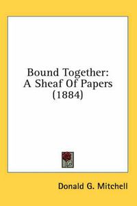 Cover image for Bound Together: A Sheaf of Papers (1884)