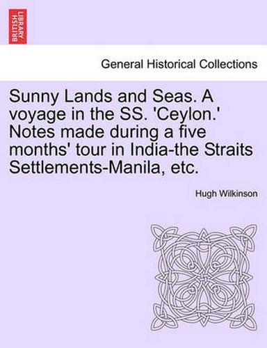 Cover image for Sunny Lands and Seas. a Voyage in the SS. 'Ceylon.' Notes Made During a Five Months' Tour in India-The Straits Settlements-Manila, Etc.