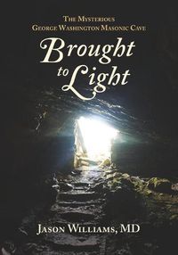 Cover image for Brought to Light: The Mysterious George Washington Masonic Cave