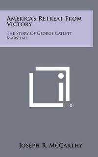 Cover image for America's Retreat from Victory: The Story of George Catlett Marshall