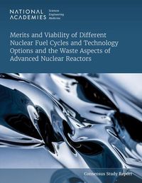 Cover image for Merits and Viability of Different Nuclear Fuel Cycles and Technology Options and the Waste Aspects of Advanced Nuclear Reactors