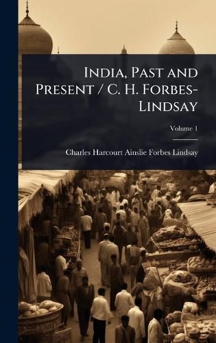 Cover image for India, Past and Present / C. H. Forbes-Lindsay