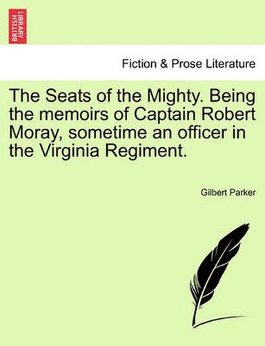 Cover image for The Seats of the Mighty. Being the Memoirs of Captain Robert Moray, Sometime an Officer in the Virginia Regiment.