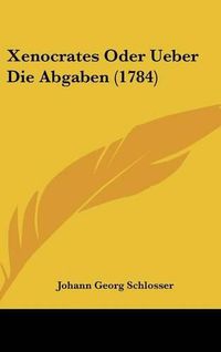 Cover image for Xenocrates Oder Ueber Die Abgaben (1784)