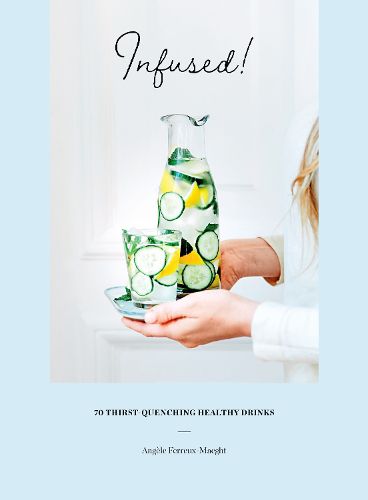 Cover image for Infused!: 70 thirst-quenching healthy drinks