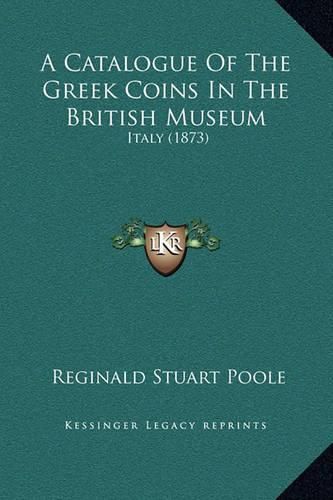 Cover image for A Catalogue of the Greek Coins in the British Museum: Italy (1873)