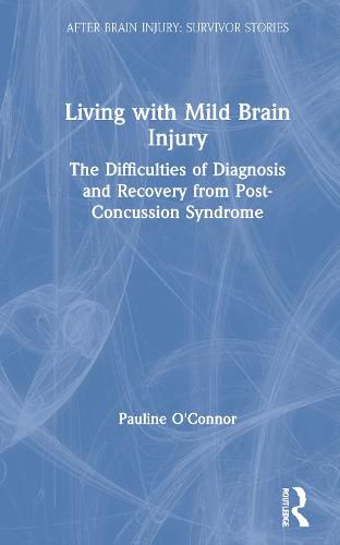 Cover image for Living with Mild Brain Injury: The Difficulties of Diagnosis and Recovery from Post-Concussion Syndrome