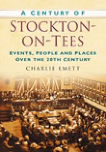 Cover image for A Century of Stockton-on-Tees: Events, People and Places Over the 20th Century