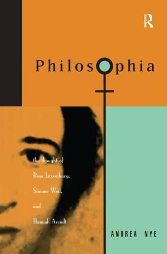 Philosophia: The Thought of Rosa Luxemborg, Simone Weil, and Hannah Arendt