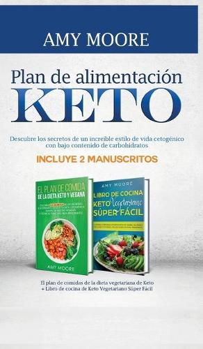 Plan de alimentacion Keto: Incluye 2 Manuscritos El plan de comidas de la dieta vegetariana de Keto + Libro de cocina de Keto Vegetariano Super Facil Descubre los secretos de un increible estilo de vida cetogenico con bajo contenido de carbohidratos