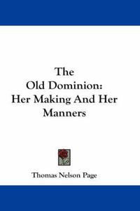 Cover image for The Old Dominion: Her Making and Her Manners