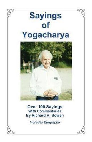 Sayings of Yogacharya: Over 100 Sayings with Commentary by Richard A. Bowen