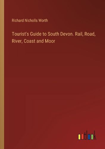 Cover image for Tourist's Guide to South Devon. Rail, Road, River, Coast and Moor