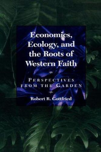 Cover image for Economics, Ecology, and the Roots of Western Faith: Perspectives from the Garden