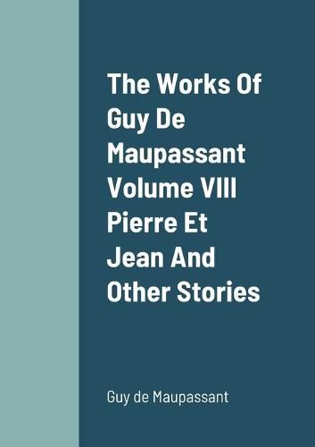 Cover image for The Works Of Guy De Maupassant Volume VIII Pierre Et Jean And Other Stories