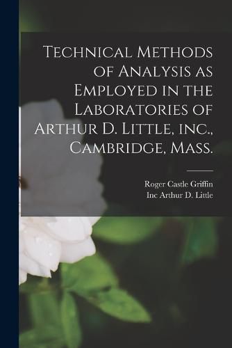 Technical Methods of Analysis as Employed in the Laboratories of Arthur D. Little, inc., Cambridge, Mass.